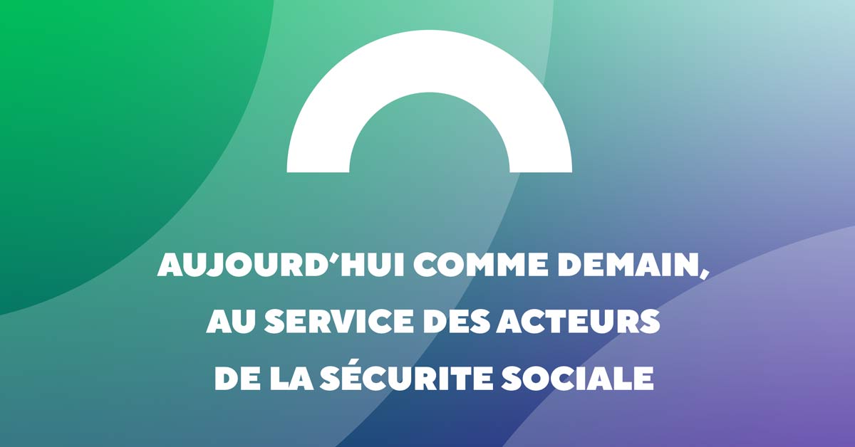 Aujourd'hui comme demain, au service des acteurs de la Sécurité sociale